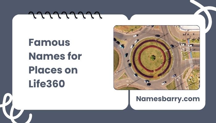Famous Names for Places on Life360